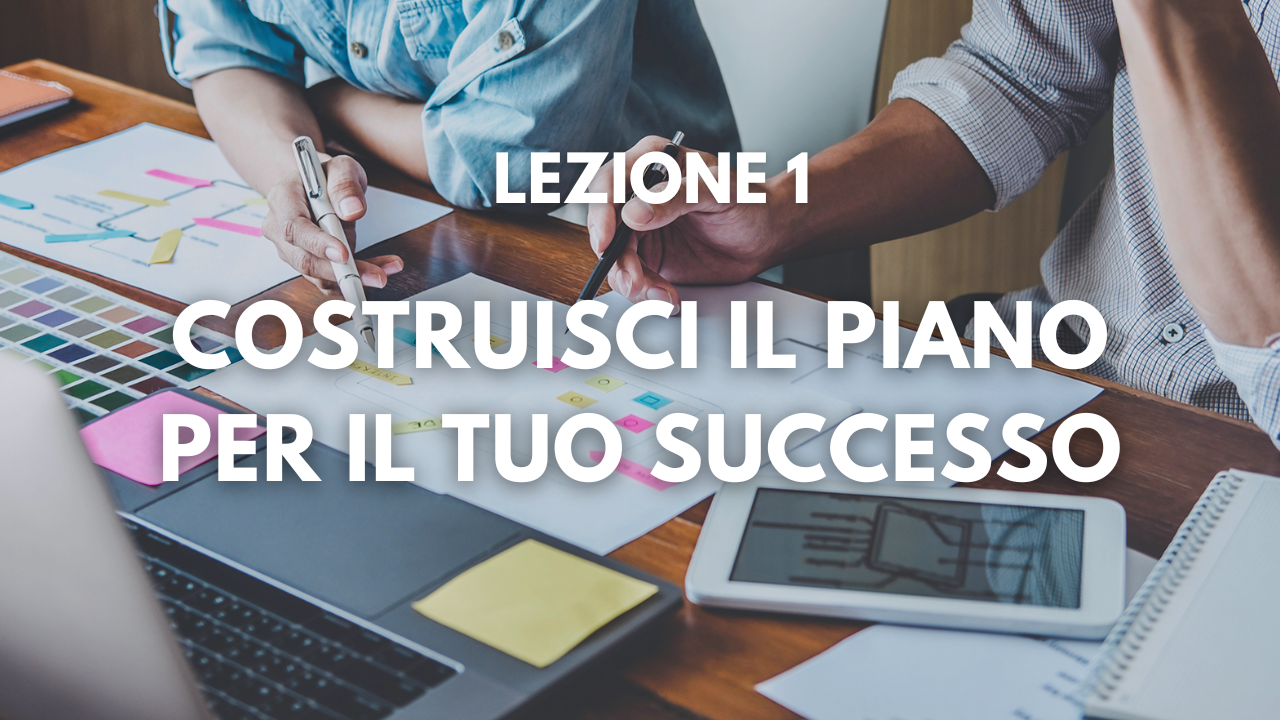 Lezione 1 – Costruisci il piano per il tuo successo