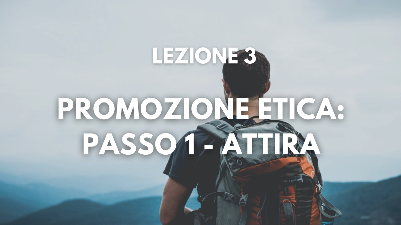 Lezione 3 – Promozione Etica (passo 1): Attira